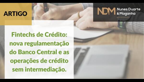 Fintechs de Crédito: nova regulamentação do Banco Central e as operações de crédito sem intermediação
