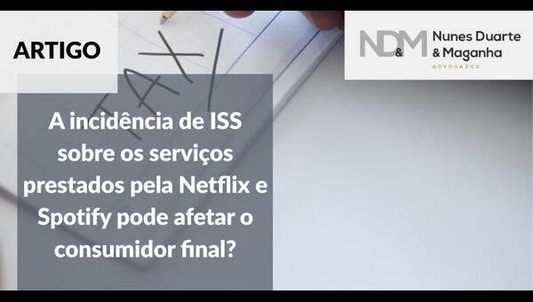 A incidência de ISS sobre os serviços prestados pela Netflix e Spotify pode afetar o consumidor final?