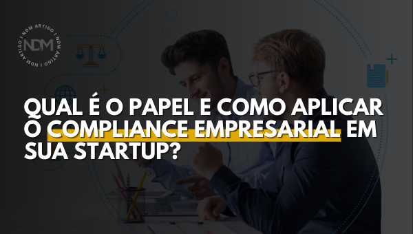 Qual é o Papel e como Aplicar o Compliance Empresarial em sua Startup?