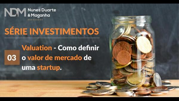 Investimento em Startups.  3 – Valuation. Como definir o valor de mercado de uma startup.