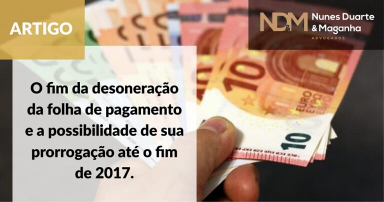 O fim da desoneração da folha de pagamento e a possibilidade de sua prorrogação até o fim de 2017