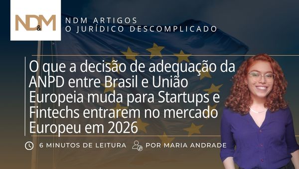O que a decisão de adequação da ANPD entre Brasil e União Europeia muda para Startups e Fintechs entrarem no mercado Europeu em 2026