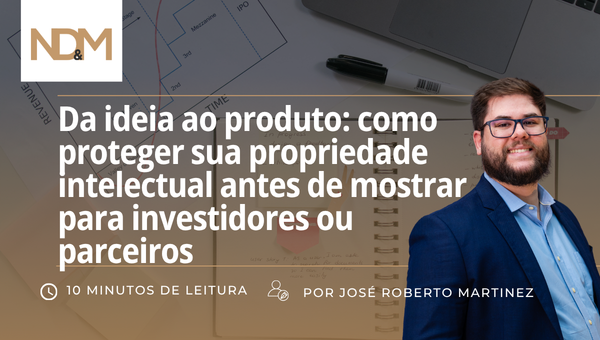 Da ideia ao produto: como proteger sua propriedade intelectual antes de mostrar para investidores ou parceiros