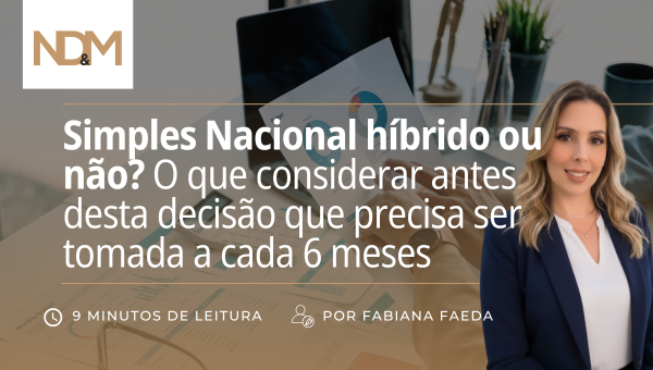 Simples Nacional híbrido ou não? O que considerar antes desta decisão que precisa ser tomada a cada 6 meses