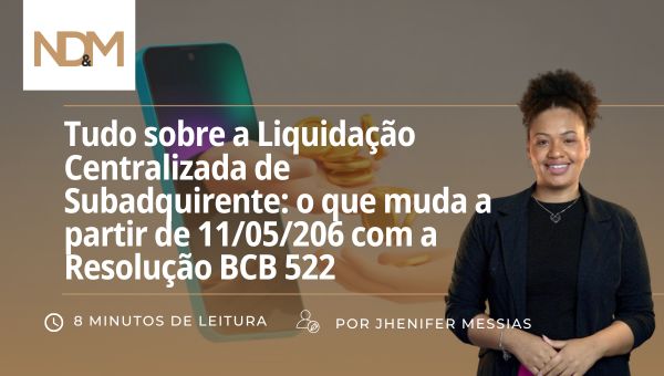 Tudo sobre a Liquidação Centralizada de Subadquirente: o que muda a partir de 11/05/206 com a Resolução BCB 522