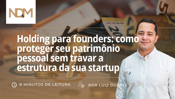 Holding para founders: como proteger seu patrimônio pessoal sem travar a estrutura da sua startup