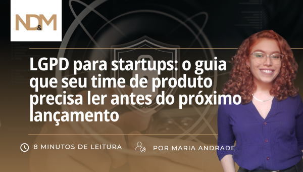 LGPD na prática para startups: o guia que seu time de produto precisa ler antes do próximo lançamento