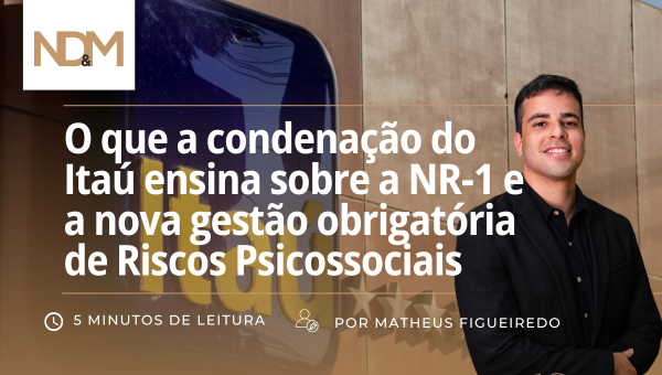 O que a condenação do Itaú ensina sobre a NR-1 e a nova gestão obrigatória de Riscos Psicossociais