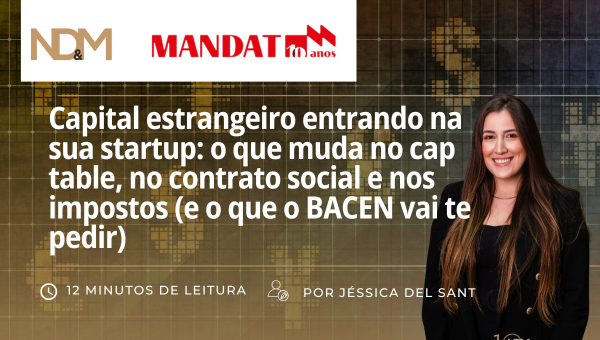 Capital estrangeiro entrando na sua startup: o que muda no cap table, no contrato social e nos impostos (e o que o BACEN vai te pedir)