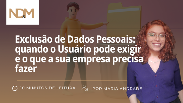 Exclusão de Dados Pessoais: quando o Usuário pode exigir e o que a sua empresa precisa fazer
