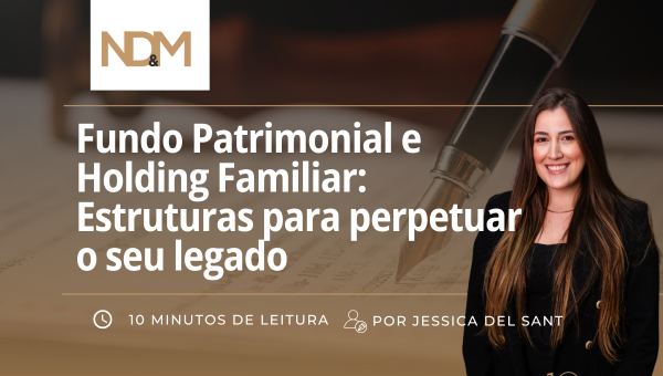Fundo Patrimonial e Holding Familiar: Estruturas para perpetuar o seu legado
